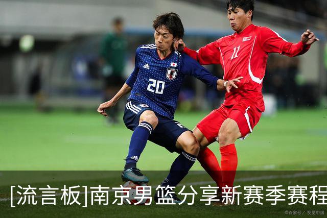 [流言板]南京男篮分享新赛季赛程，常规赛首战将对阵广东男篮